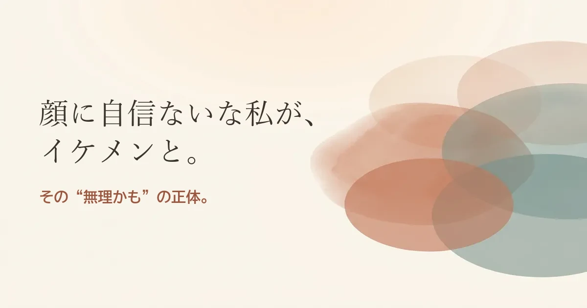 顔に自信ない私がイケメンと結婚したいのは無理？モヤモヤの正体