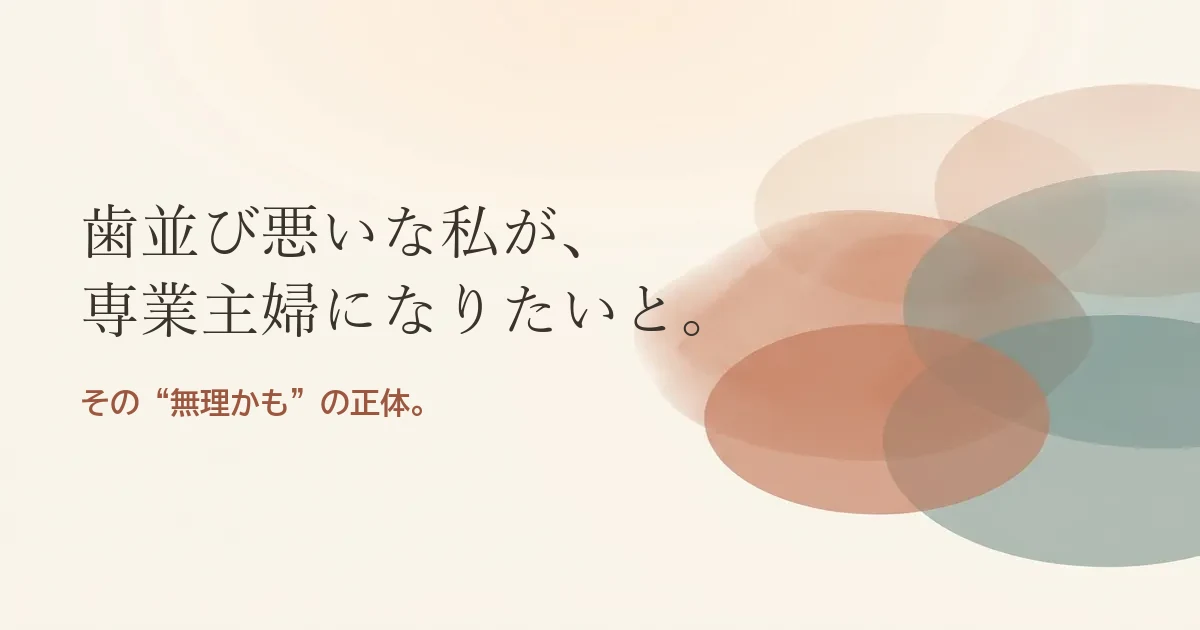 歯並び悪いな私が専業主婦になりたいと結婚したいのは無理？モヤモヤの正体