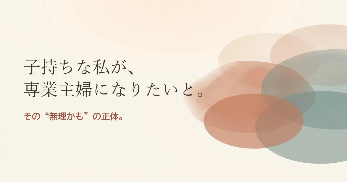 子持ちな私が専業主婦になりたいと結婚したいのは無理？モヤモヤの正体