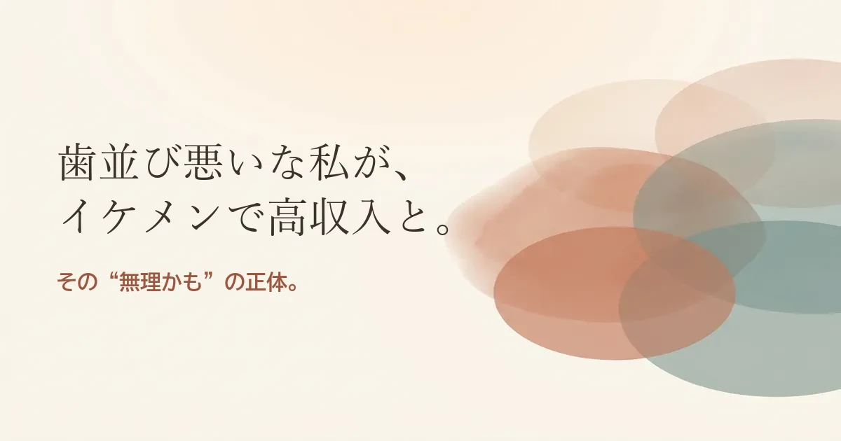 歯並び悪いな私がイケメンで高収入と結婚したいのは無理？モヤモヤの正体